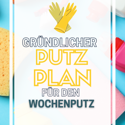 Putzen mit Plan - ein Plan für den wöchentlichen Hausputz